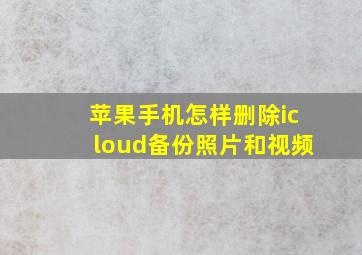 苹果手机怎样删除icloud备份照片和视频