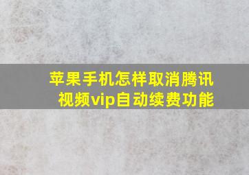 苹果手机怎样取消腾讯视频vip自动续费功能