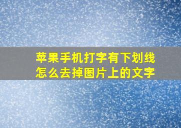 苹果手机打字有下划线怎么去掉图片上的文字