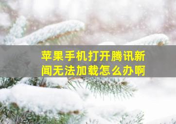 苹果手机打开腾讯新闻无法加载怎么办啊