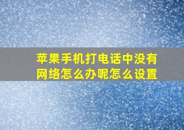 苹果手机打电话中没有网络怎么办呢怎么设置