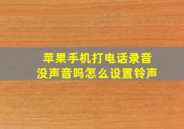 苹果手机打电话录音没声音吗怎么设置铃声