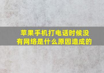 苹果手机打电话时候没有网络是什么原因造成的