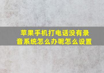 苹果手机打电话没有录音系统怎么办呢怎么设置