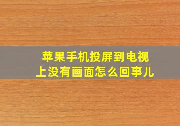 苹果手机投屏到电视上没有画面怎么回事儿