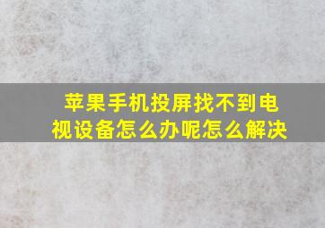 苹果手机投屏找不到电视设备怎么办呢怎么解决