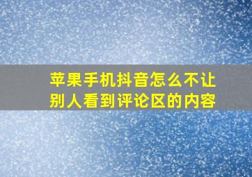 苹果手机抖音怎么不让别人看到评论区的内容