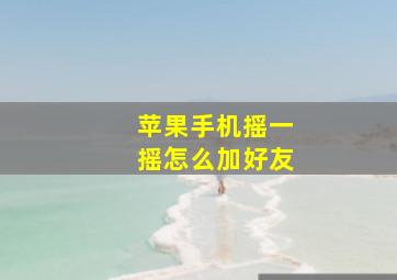 苹果手机摇一摇怎么加好友