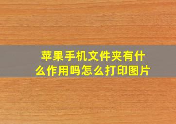 苹果手机文件夹有什么作用吗怎么打印图片