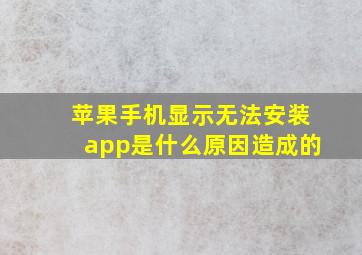 苹果手机显示无法安装app是什么原因造成的