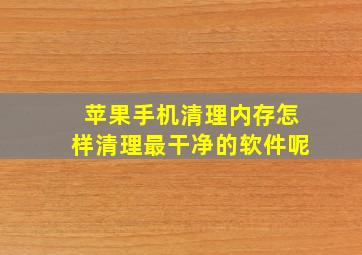 苹果手机清理内存怎样清理最干净的软件呢