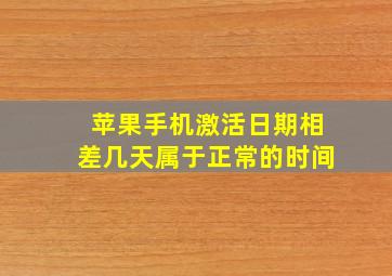 苹果手机激活日期相差几天属于正常的时间