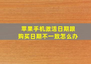 苹果手机激活日期跟购买日期不一致怎么办