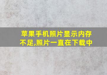 苹果手机照片显示内存不足,照片一直在下载中