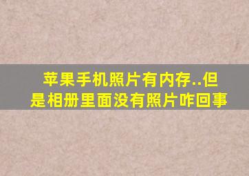 苹果手机照片有内存..但是相册里面没有照片咋回事