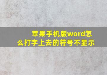 苹果手机版word怎么打字上去的符号不显示