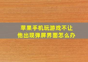 苹果手机玩游戏不让他出现弹屏界面怎么办