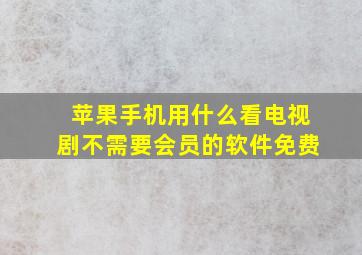 苹果手机用什么看电视剧不需要会员的软件免费