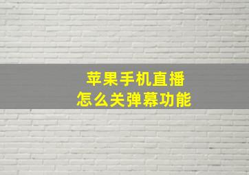 苹果手机直播怎么关弹幕功能