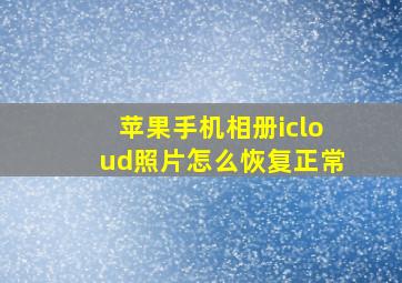 苹果手机相册icloud照片怎么恢复正常