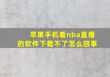 苹果手机看nba直播的软件下载不了怎么回事