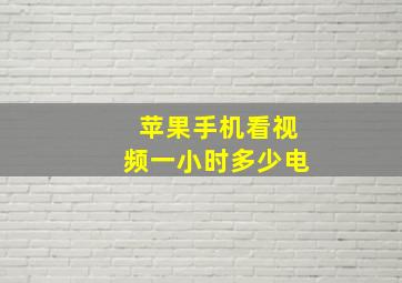 苹果手机看视频一小时多少电