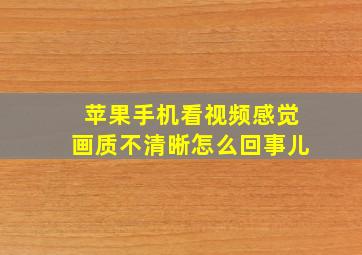 苹果手机看视频感觉画质不清晰怎么回事儿