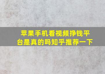 苹果手机看视频挣钱平台是真的吗知乎推荐一下