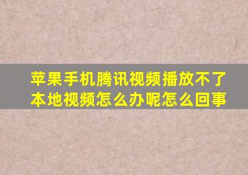 苹果手机腾讯视频播放不了本地视频怎么办呢怎么回事