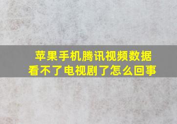 苹果手机腾讯视频数据看不了电视剧了怎么回事