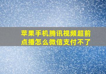 苹果手机腾讯视频超前点播怎么微信支付不了