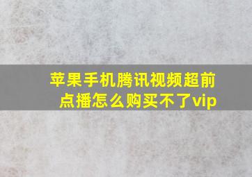 苹果手机腾讯视频超前点播怎么购买不了vip