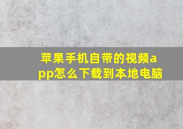 苹果手机自带的视频app怎么下载到本地电脑