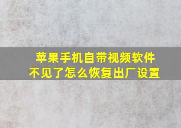 苹果手机自带视频软件不见了怎么恢复出厂设置