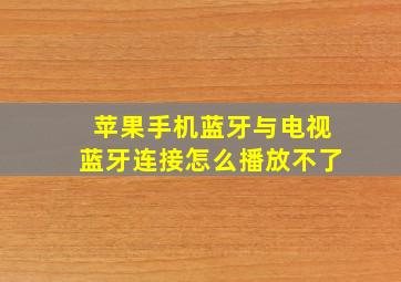 苹果手机蓝牙与电视蓝牙连接怎么播放不了