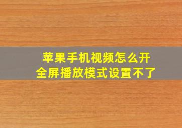 苹果手机视频怎么开全屏播放模式设置不了