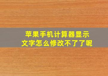 苹果手机计算器显示文字怎么修改不了了呢