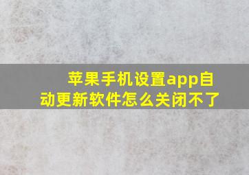 苹果手机设置app自动更新软件怎么关闭不了