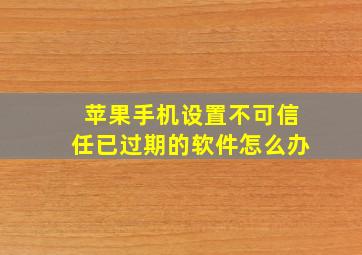 苹果手机设置不可信任已过期的软件怎么办