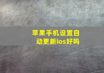 苹果手机设置自动更新ios好吗