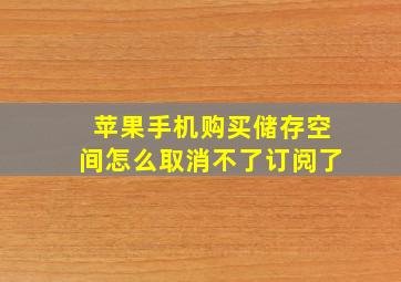 苹果手机购买储存空间怎么取消不了订阅了