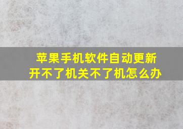 苹果手机软件自动更新开不了机关不了机怎么办