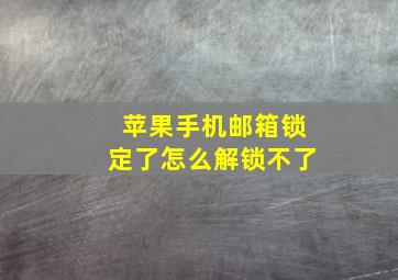 苹果手机邮箱锁定了怎么解锁不了