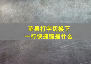 苹果打字切换下一行快捷键是什么