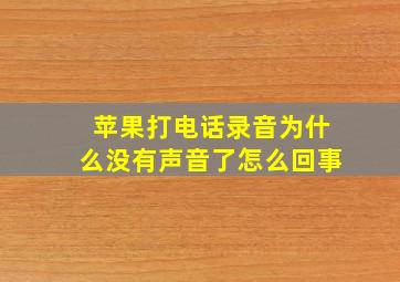 苹果打电话录音为什么没有声音了怎么回事