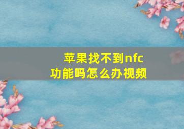 苹果找不到nfc功能吗怎么办视频