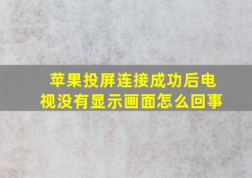 苹果投屏连接成功后电视没有显示画面怎么回事