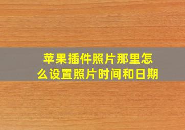 苹果插件照片那里怎么设置照片时间和日期