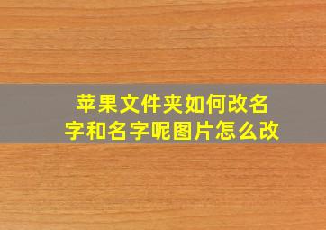 苹果文件夹如何改名字和名字呢图片怎么改