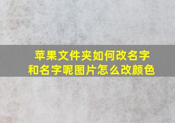 苹果文件夹如何改名字和名字呢图片怎么改颜色